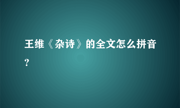 王维《杂诗》的全文怎么拼音？