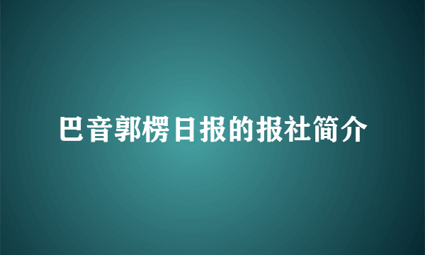 巴音郭楞日报的报社简介