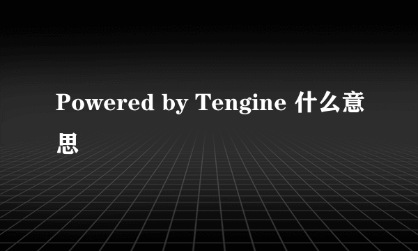 Powered by Tengine 什么意思