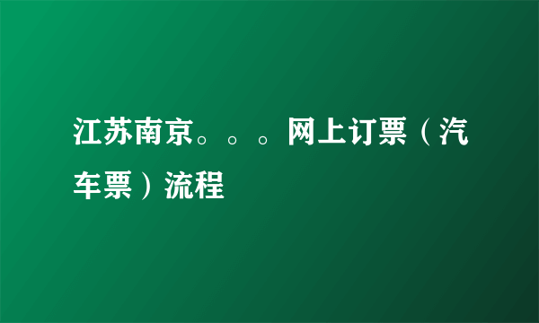 江苏南京。。。网上订票（汽车票）流程