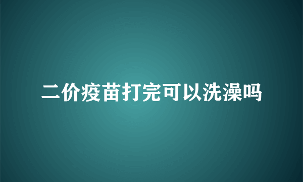 二价疫苗打完可以洗澡吗