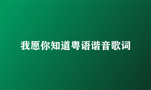 我愿你知道粤语谐音歌词