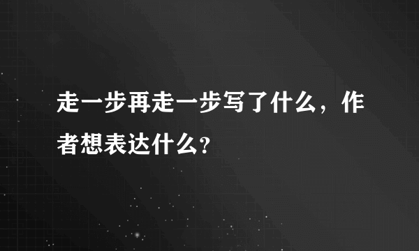 走一步再走一步写了什么，作者想表达什么？