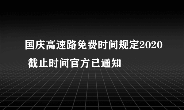 国庆高速路免费时间规定2020 截止时间官方已通知