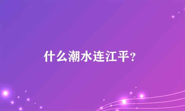 什么潮水连江平？