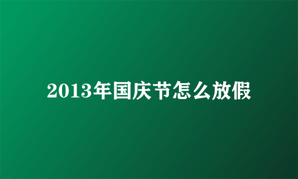 2013年国庆节怎么放假