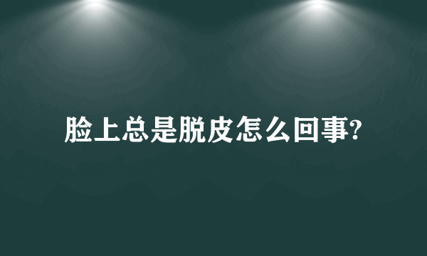 脸上总是脱皮怎么回事?