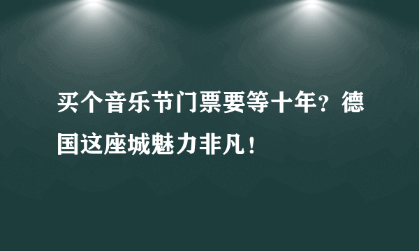 买个音乐节门票要等十年？德国这座城魅力非凡！