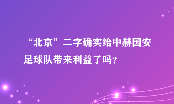 “北京”二字确实给中赫国安足球队带来利益了吗？