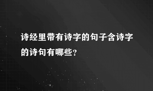 诗经里带有诗字的句子含诗字的诗句有哪些？