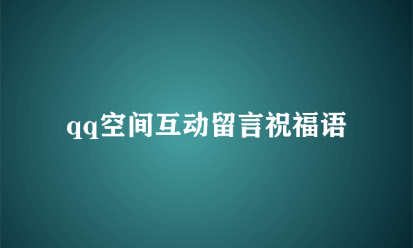 qq空间互动留言祝福语