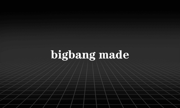 bigbang made