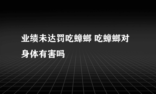 业绩未达罚吃蟑螂 吃蟑螂对身体有害吗