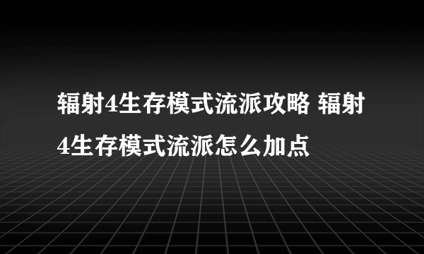 辐射4生存模式流派攻略 辐射4生存模式流派怎么加点