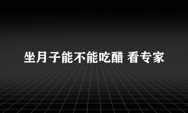 坐月子能不能吃醋 看专家