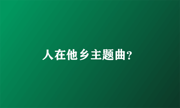 人在他乡主题曲？