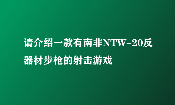 请介绍一款有南非NTW-20反器材步枪的射击游戏