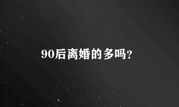 90后离婚的多吗？