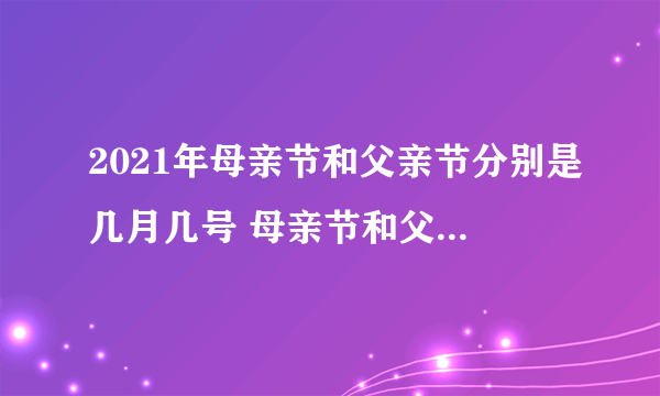 2021年母亲节和父亲节分别是几月几号 母亲节和父亲节各是哪一天