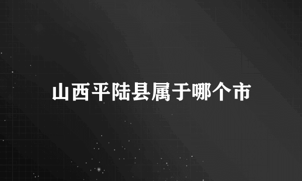 山西平陆县属于哪个市