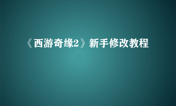 《西游奇缘2》新手修改教程