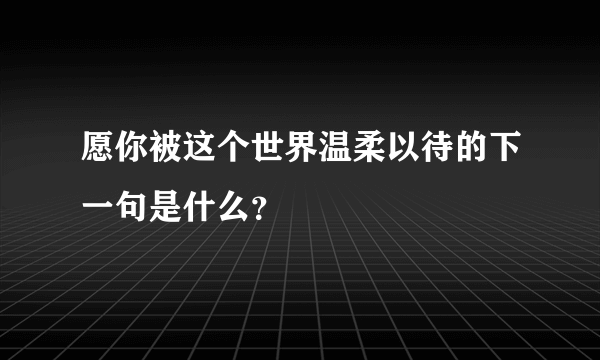 愿你被这个世界温柔以待的下一句是什么？