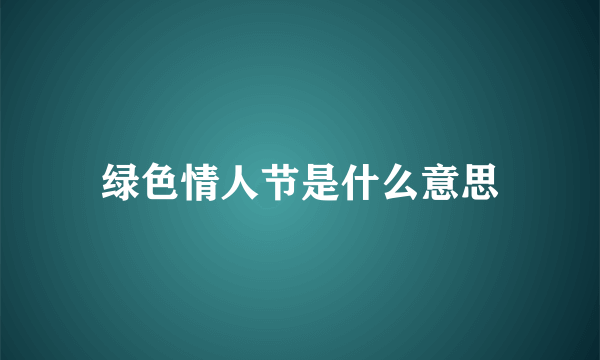 绿色情人节是什么意思