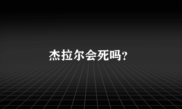 杰拉尔会死吗？