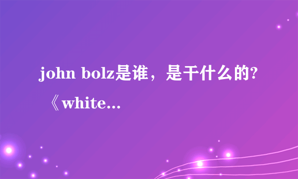 john bolz是谁，是干什么的? 《white collar》中为何有他的名字？