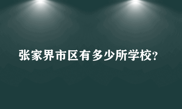 张家界市区有多少所学校？