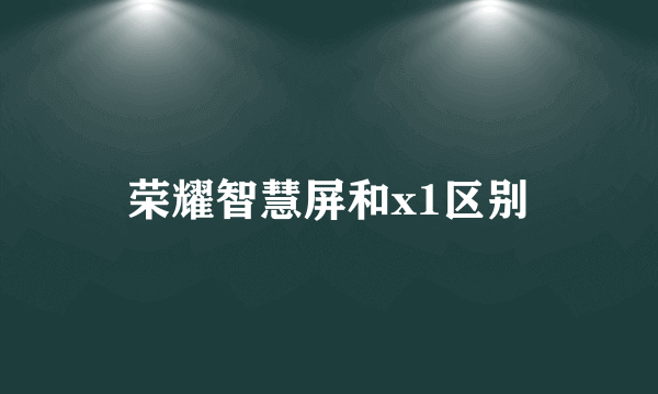 荣耀智慧屏和x1区别