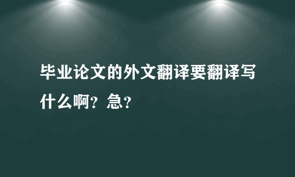 毕业论文的外文翻译要翻译写什么啊？急？