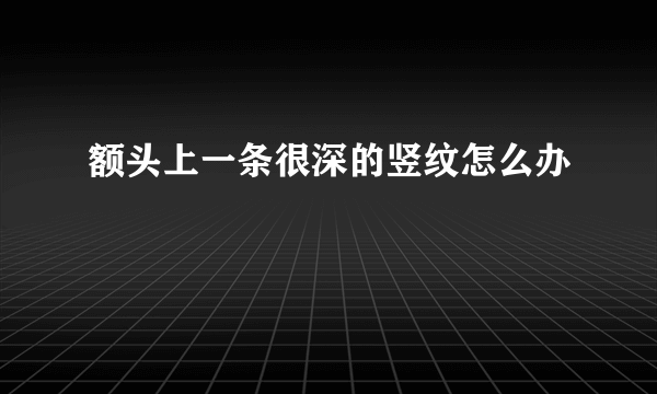 额头上一条很深的竖纹怎么办