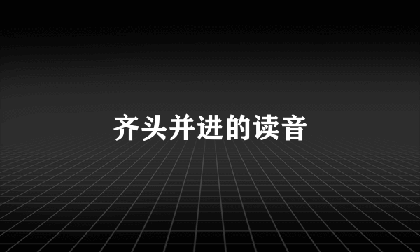 齐头并进的读音