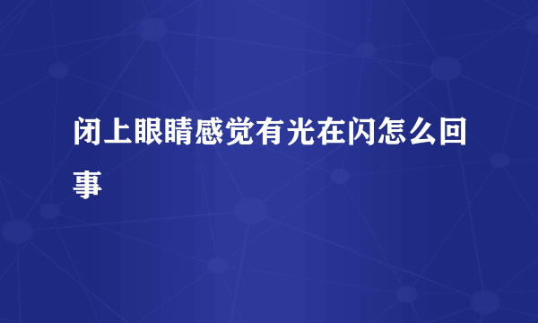 闭上眼睛感觉有光在闪怎么回事