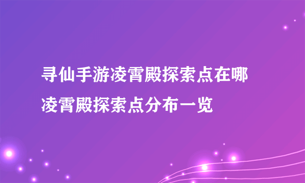 寻仙手游凌霄殿探索点在哪 凌霄殿探索点分布一览