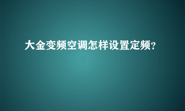 大金变频空调怎样设置定频？