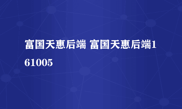 富国天惠后端 富国天惠后端161005