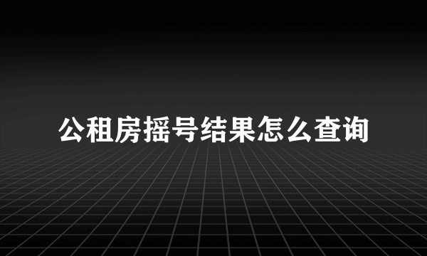 公租房摇号结果怎么查询