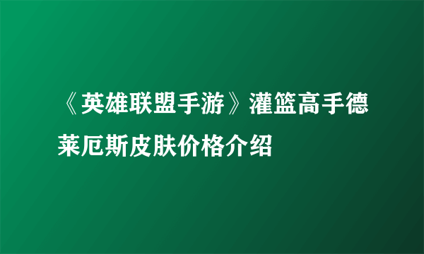 《英雄联盟手游》灌篮高手德莱厄斯皮肤价格介绍