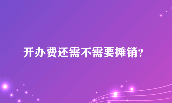 开办费还需不需要摊销？