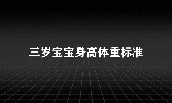 三岁宝宝身高体重标准