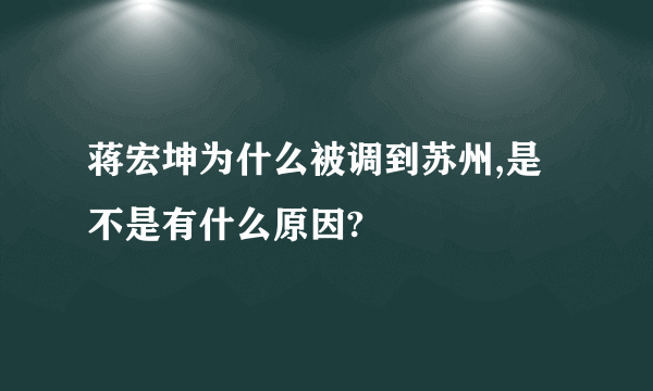 蒋宏坤为什么被调到苏州,是不是有什么原因?