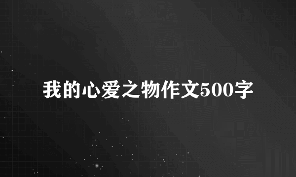 我的心爱之物作文500字