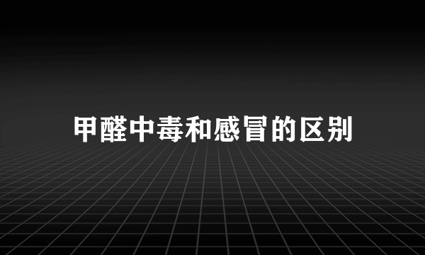 甲醛中毒和感冒的区别