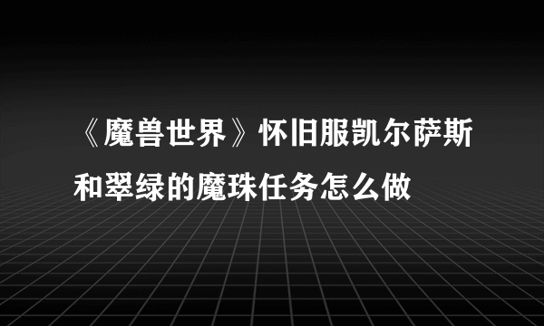 《魔兽世界》怀旧服凯尔萨斯和翠绿的魔珠任务怎么做