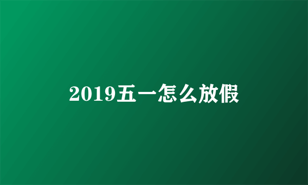 2019五一怎么放假