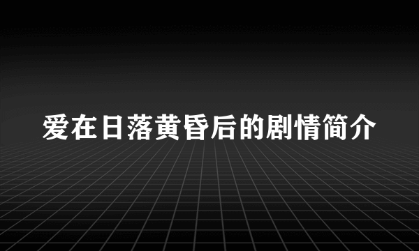 爱在日落黄昏后的剧情简介