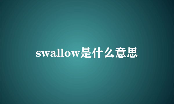 swallow是什么意思