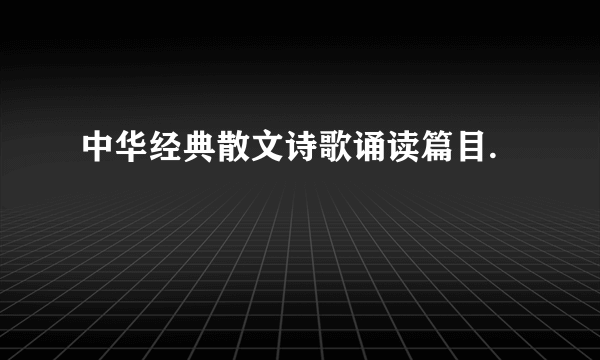 中华经典散文诗歌诵读篇目.